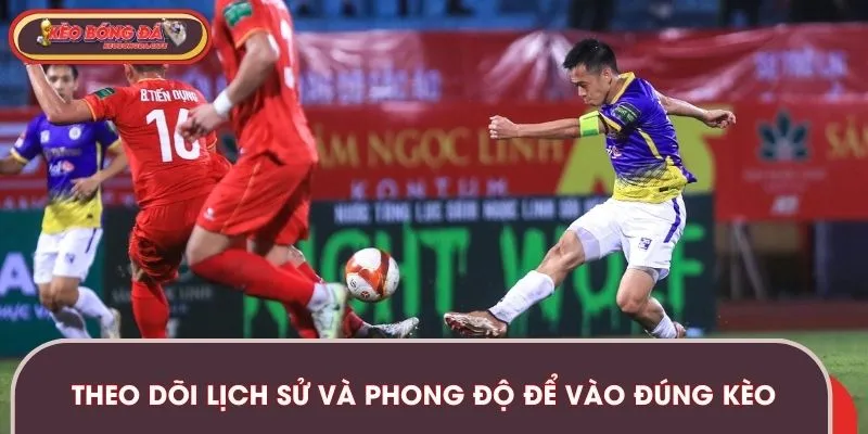 Chú ý dữ liệu lịch sử đối đầu và phong độ để vào tiền đặt cược