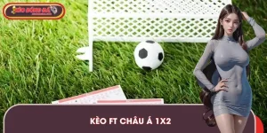 Giải Mã Kèo FT Châu Á 1x2 | Đơn Giản Nhưng Dễ Nhầm